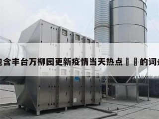 包含丰台万柳园更新疫情当天热点㊙️的词条