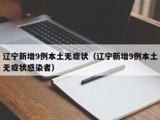 辽宁新增9例本土无症状（辽宁新增9例本土无症状感染者）