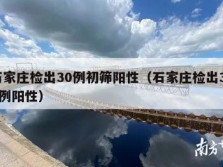 石家庄检出30例初筛阳性（石家庄检出354例阳性）