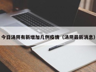 今日汤阴有新增加几例疫情（汤阴最新消息）