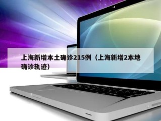上海新增本土确诊215例（上海新增2本地确诊轨迹）