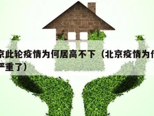 北京此轮疫情为何居高不下（北京疫情为什么变严重了）