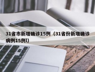 31省市新增确诊15例（31省份新增确诊病例15例l）