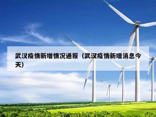 武汉疫情新增情况通报（武汉疫情新增消息今天）