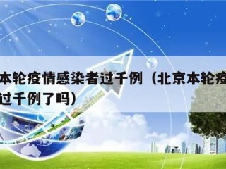 北京本轮疫情感染者过千例（北京本轮疫情感染者过千例了吗）