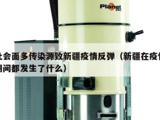 社会面多传染源致新疆疫情反弹（新疆在疫情期间都发生了什么）