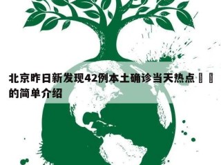 北京昨日新发现42例本土确诊当天热点㊙️的简单介绍