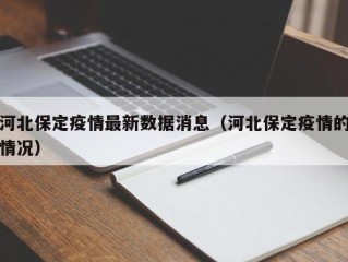 河北保定疫情最新数据消息（河北保定疫情的情况）