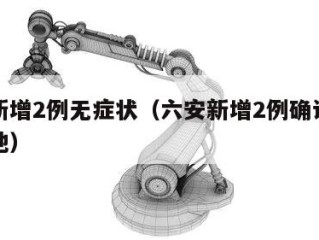 六安新增2例无症状（六安新增2例确诊病人所在地）