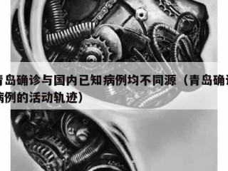 青岛确诊与国内已知病例均不同源（青岛确诊病例的活动轨迹）