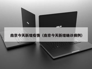 南京今天新增疫情（南京今天新增确诊病例）