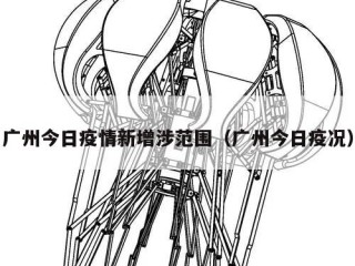 广州今日疫情新增涉范围（广州今日疫况）