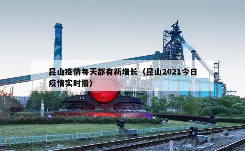 昆山疫情每天都有新增长(昆山2021今日疫情实时报)