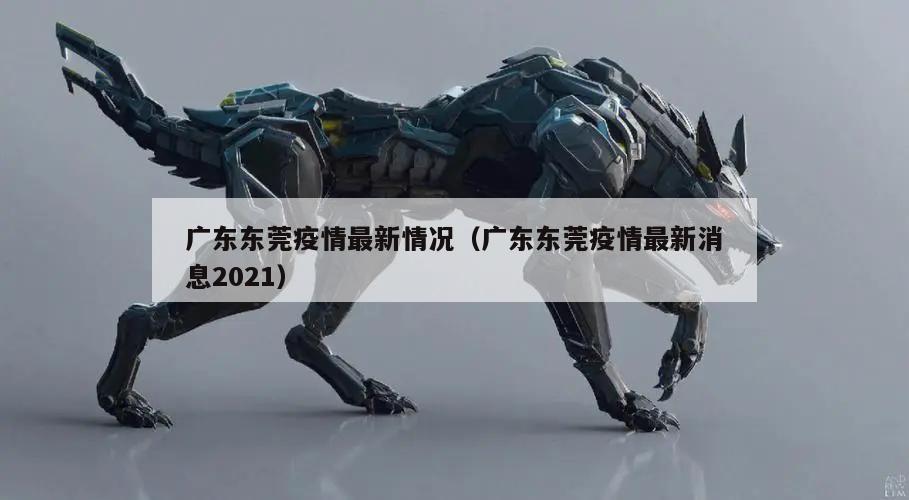 广东东莞疫情最新情况(广东东莞疫情最新消息2021)
